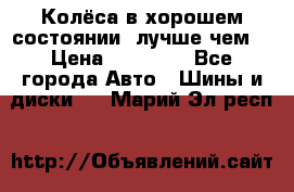 Колёса в хорошем состоянии, лучше чем! › Цена ­ 12 000 - Все города Авто » Шины и диски   . Марий Эл респ.